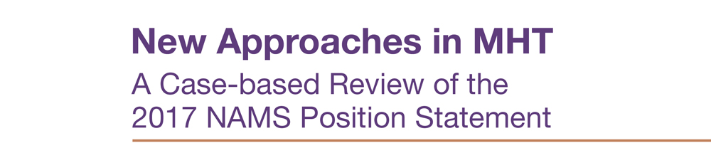 New Approaches in MHT: A Case-based Review of the 2017 NAMS Position Statement